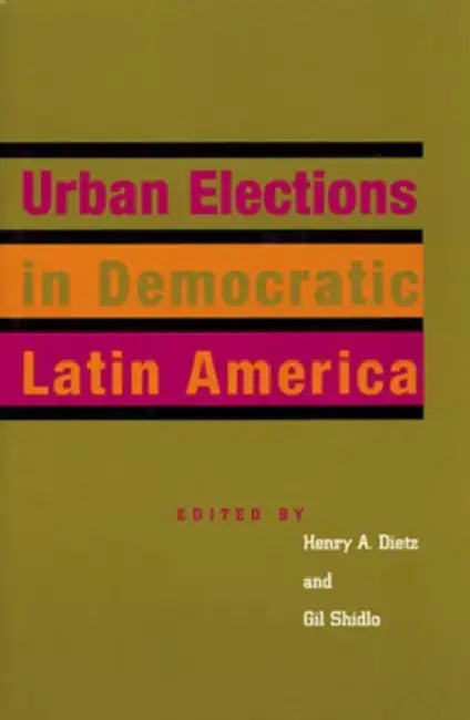 Urban elections in democratic Latin America by Gil Shidlo, Henry A. Dietz