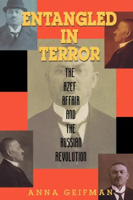Entangled in Terror: The Azef Affair and the Russian Revolution by Anna Geifman