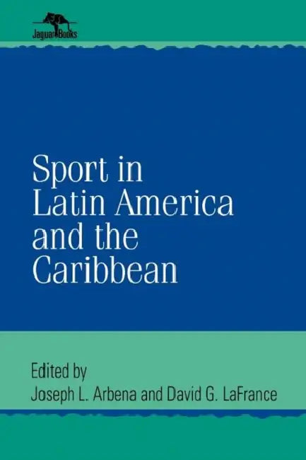 Sport in Latin America and the Caribbean by Joseph L. Arbena, David G. LaFrance