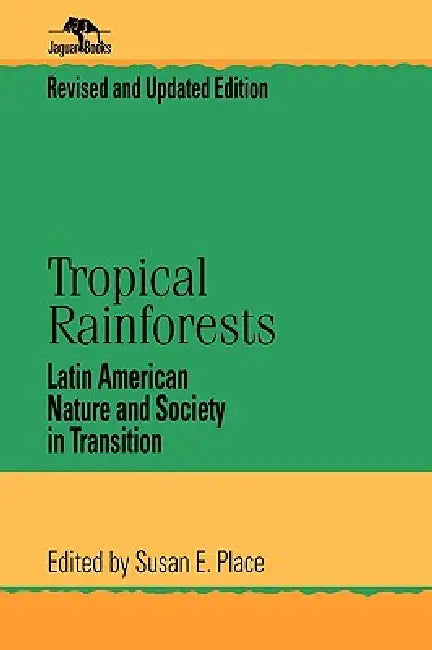 Tropical Rainforests: Latin American Nature and Society in Transition by Susan E. Place