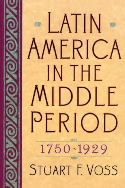 Latin America in the Middle Period, 1750d1929 by Stuart F. Voss