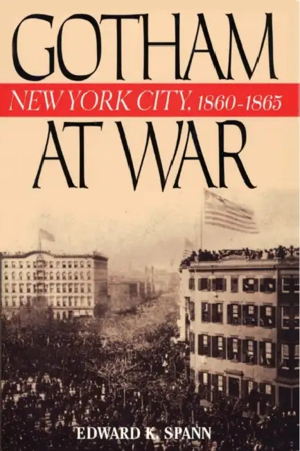 Gotham at War: New York City, 1860-1865 by Edward K. Spann