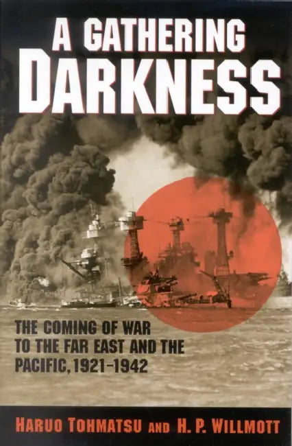 A Gathering Darkness: The Coming of War to the Far East and the Pacific, 1921-1942 by Haruo Tohmatsu, H. P. Willmott