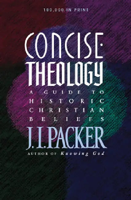 Concise Theology: A Guide to Historic Christian Beliefs by J. I. Packer