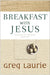 Breakfast With Jesus by Greg Laurie
