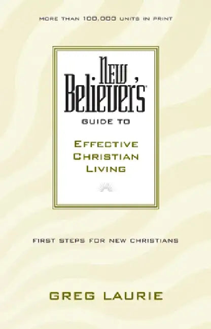 New Believer's Guide to Effective Christian Living by Greg Laurie