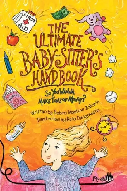 The Ultimate Babysitter's Handbook: The Ultimate Babysitter's Handbook: So You Wanna Make Tons of Money by Debra Mostow Zakarin