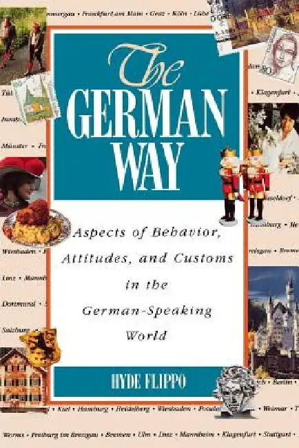 The German Way the German Way: Aspects of Behavior, Attitudes, and Customs in the German-Spaspects of Behavior, Attitudes, and Customs in the German- by Hyde Flippo