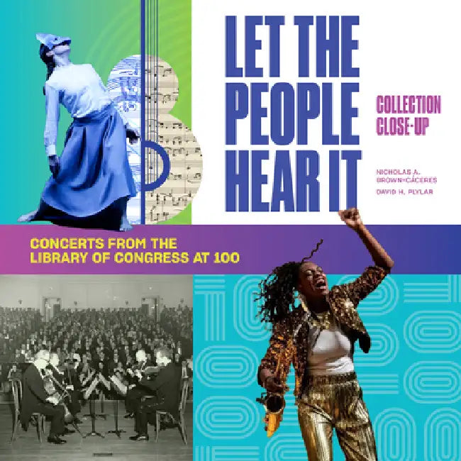 Let the People Hear It: One Hundred Years of Concerts at the Library of Congress by Nicholas A. Brown-Cáceres, David H. Plylar