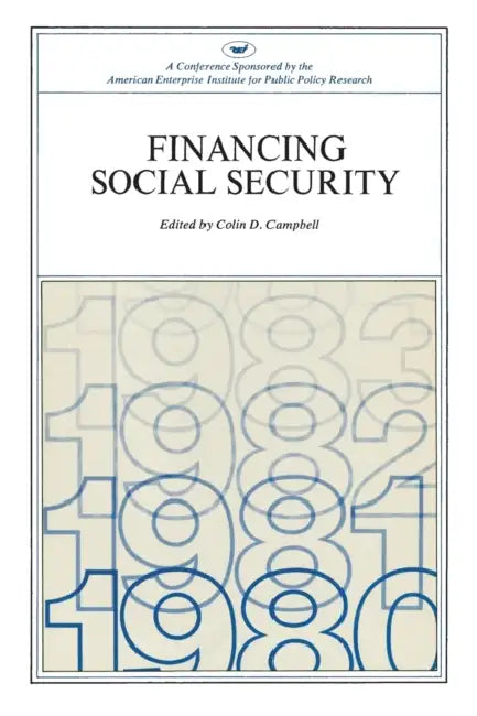 Financing Social Security: A Conference Sponsored by the American Enterprise Institute for Public Policy Research (AEI Symposia 78-H) by Colin Dearborn Campbell