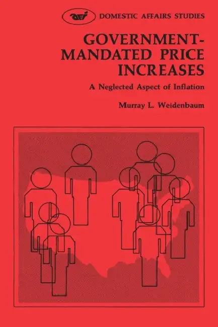Government Mandated Price Increases: A Neglected Aspect of Inflation by Murray L. Weidenbaum