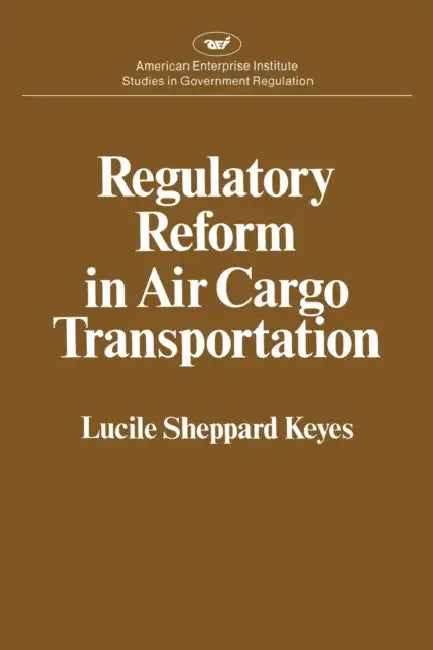 Regulatory Reform in Air Cargo Transportation (Studies in Government Regulation) (AEI Studies 268) by Lucile Sheppard Keyes