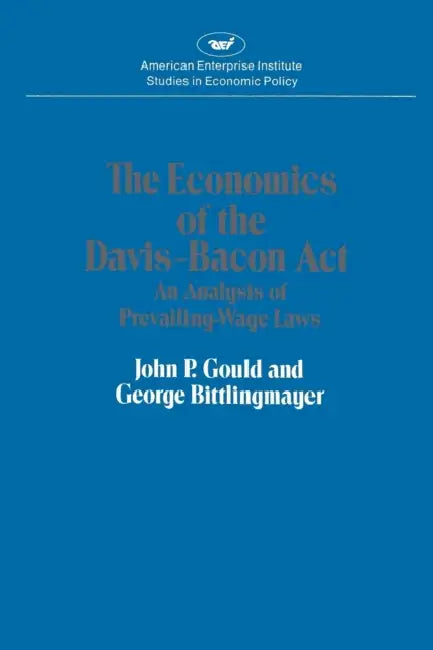 Economics of Davis Bacon Act by John P. Gould, George Bittlingmayer