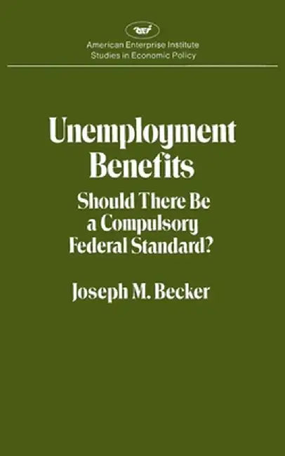 Unemployment Benefits: Should There Be a Compulsory Federal Standard? by Joseph M. Becker