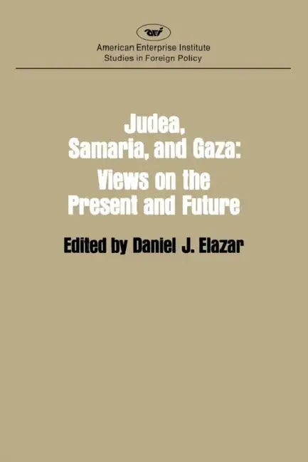 Judaea, Samaria and Gaza: Views on the Present and the Future by Daniel Judah Elazar