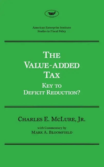 The Value-added Tax: Key to Deficit Reduction by Charles E. McLure