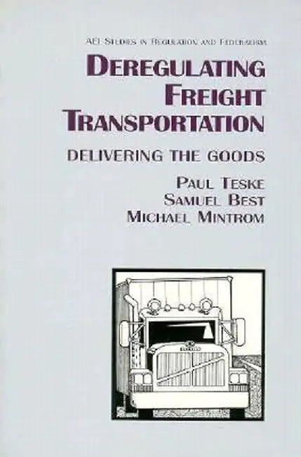 Deregulating Freight Transportation: Delivering the Goods by Paul Teske