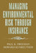 Managing Environmental Risk Through Insurance by Paul K. Freeman