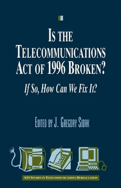 Is the Telecommunications Act of 1996 Broken? If So, How Can We Fix It? by Gregory J. Sidak
