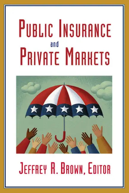 Public Insurance and Private Markets by Jeffrey R. Brown