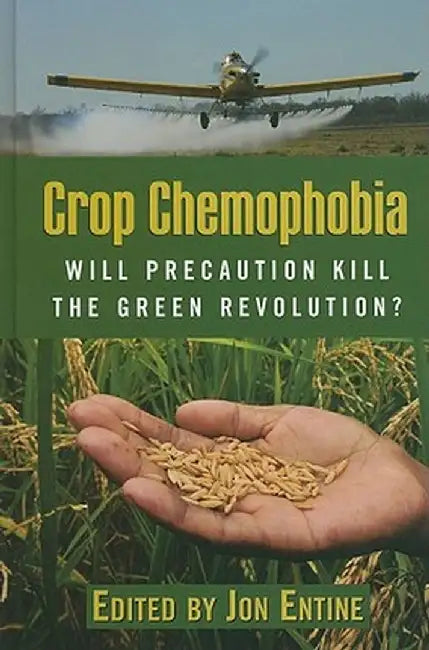 Crop Chemophobia: Will Precaution Kill the Green Revolution? by Jon Entine