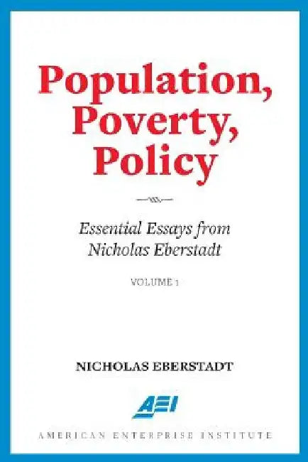 Population, Poverty, Policy: Essential Essays from Nicholas Eberstadt by Nicholas Eberstadt