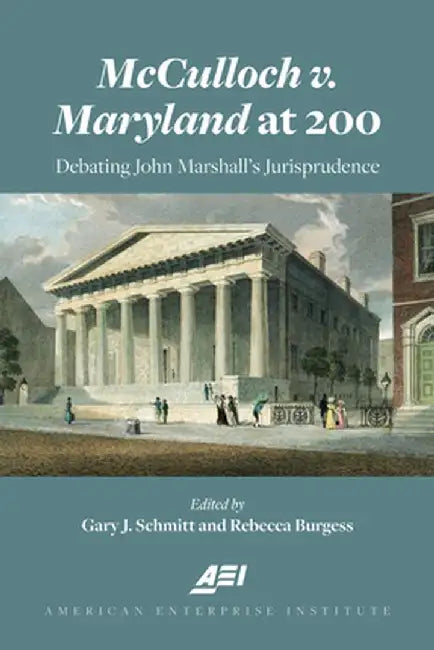 McCulloch V. Maryland at 200: Debating John Marshall's Jurisprudence by Gary Schmitt
