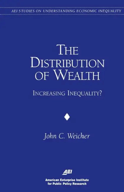 The Distribution of Wealth: Increasing Inequality? (Studies on Understanding Economic Inequality) by John C. Weicher