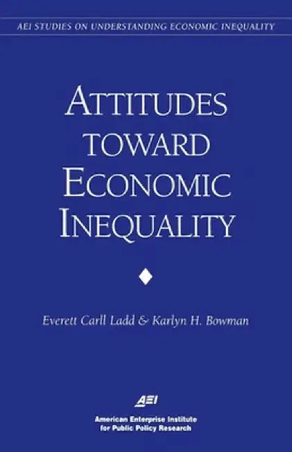 Attitudes Toward Economic Inequality: Public Attitudes on Economic Inequality (AEI Studies on Understanding Economic Inequality) by Everett C. Ladd