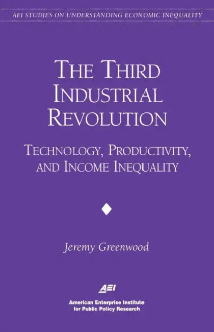 The Third Industrial Revolution:: Technology, Productivity, and Income Inequality by Jeremy Greenwood