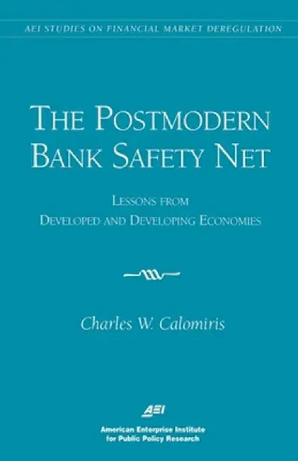 The Postmodern Bank Safety Net: Lessons from Developed and Developing Economies (AEI Studies on Financial Market Deregulation) by Charles W. Calomiris