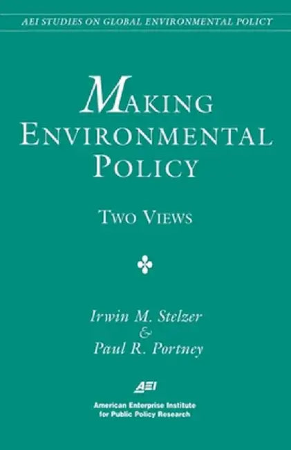 Making Environmental Policy: Two Views by Irwin M. Stelzer