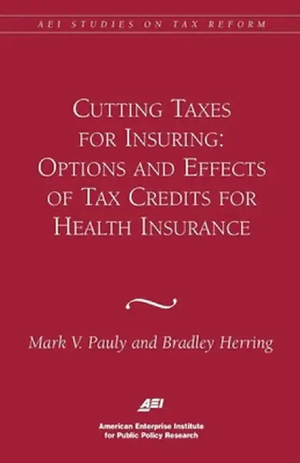 Cutting Taxes for Insuring: Options and Effects of Tax Credits for Health Insurance by Bradley Herring