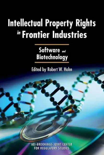 Intellectual Property Rights in Frontier Industries: Software and Biotechnology by Robert W. Hahn