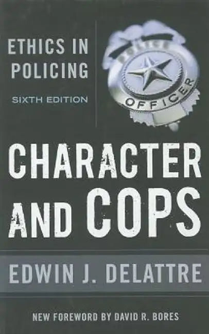 Character and Cops: Ethics in Policing by Edwin J. Delattre