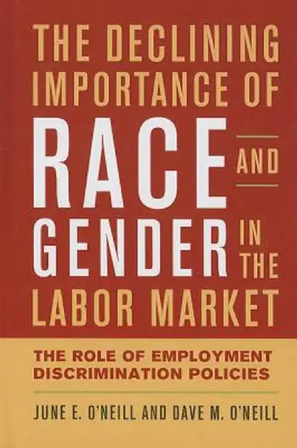 The Declining Importance of Race and Gender in the Labor Market: The Role of Employment Discrimination Policies by June E. O'Neill
