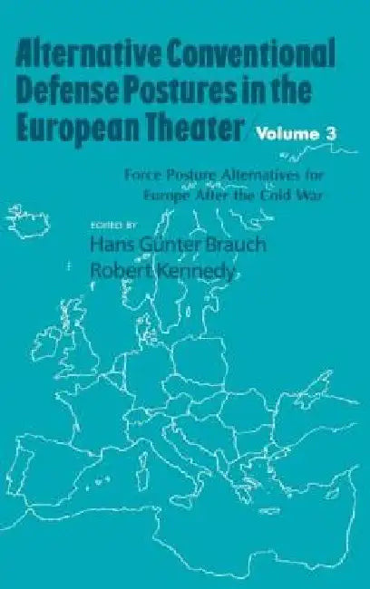 Alternative Conventional Defense Postures In The European Theater: Military Alternatives for Europe after the Cold War by Hans G. Brauch