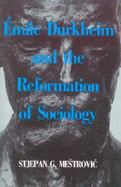Emile Durkheim and the Reformation of Sociology by Stjepan G. Mestrovic