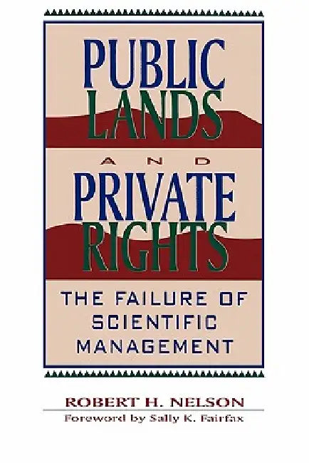 Public Lands and Private Rights: The Failure of Scientific Management by Robert H. Nelson, Sally K. Fairfax