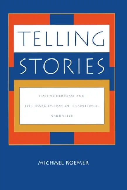 Telling Stories: Postmodernism and the Invalidation of Traditional Narrative by Michael Roemer