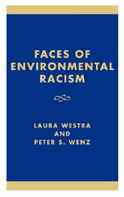 Faces of Environmental Racism: Confronting Issues of Global Justice by Laura Westra, Peter S. Wenz, Eugene Hargrove