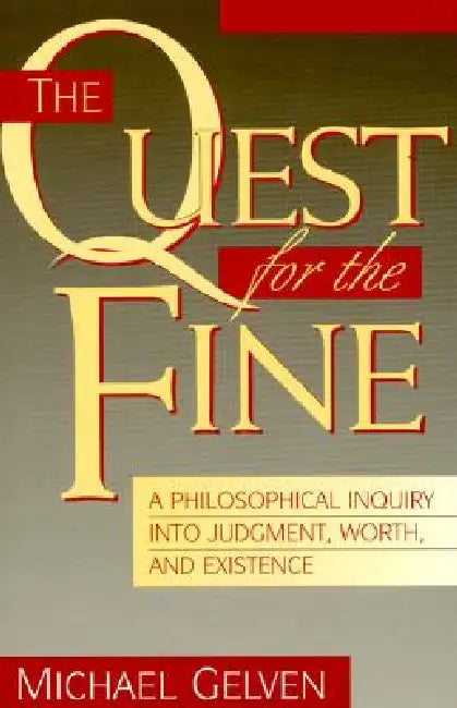 The Quest for the Fine: A Philosophical Inquiry Into Judgment, Worth, and Existence by Michael Gelven