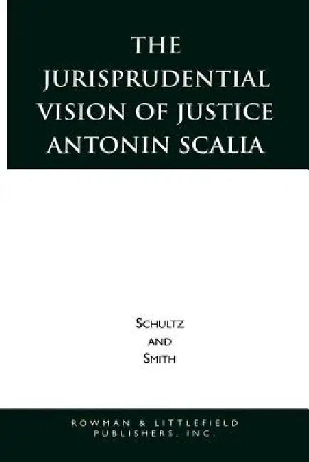 Jurisprudential Vision of Justice Antonin Scalia by David A. Schultz, Christopher E. Smith