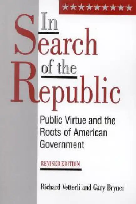 In Search of the Republic: Public Virtue and the Roots of American Government by Richard Vetterli, Gary Bryner