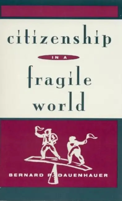 Citizenship in a Fragile World by Bernard P. Dauenhauer