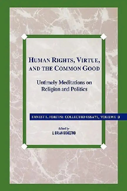 Human Rights, Virtue and the Common Good: Untimely Meditations on Religion and Politics by Ernest L. Fortin