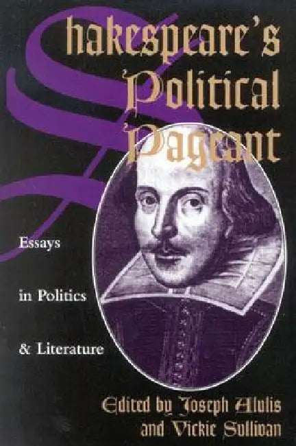 Shakespeare's Political Pageant: Essays in Politics and Literature by Joseph Alulis, Dennis Bathory, Paul a. Cantor