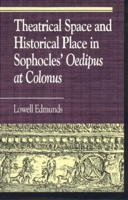 Theatrical Space and Historical Place in Sophocles' Oedipus at Colonus by Lowell Edmunds, Annie L. Booth, Robert Burch