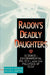 Radon's Deadly Daughters: Science, Environmental Policy, and the Politics of Risk by Michael R. Edelstein, William J. Makofske