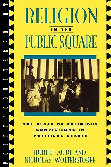 Religion in the Public Square: The Place of Religious Convictions in Political Debate by Robert Audi, Nicholas Wolterstorff